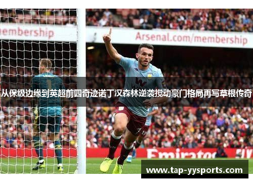 从保级边缘到英超前四奇迹诺丁汉森林逆袭搅动豪门格局再写草根传奇