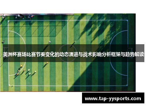 美洲杯赛场比赛节奏变化的动态演进与战术影响分析框架与趋势解读 美洲杯赛场比赛节奏变化的动态演进与战术影响分析框架与趋势解读