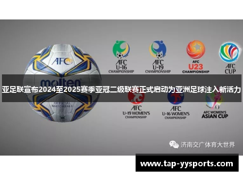 亚足联宣布2024至2025赛季亚冠二级联赛正式启动为亚洲足球注入新活力 亚足联宣布2024至2025赛季亚冠二级联赛正式启动为亚洲足球注入新活力